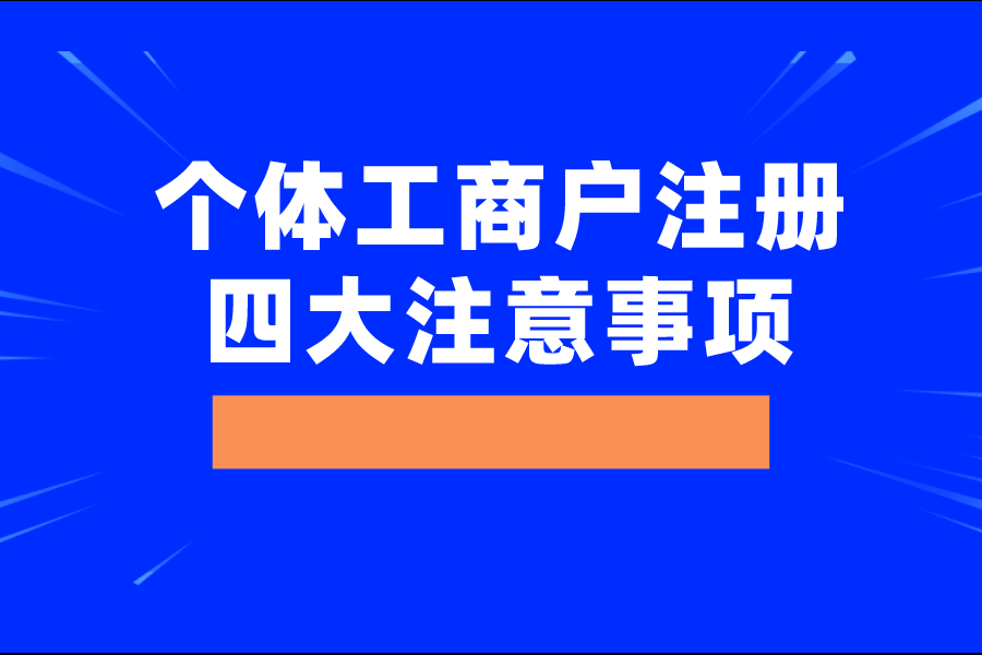 個(gè)體工商戶注冊(cè)的四大注意事項(xiàng)